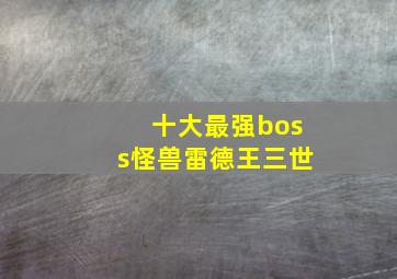 十大最强boss怪兽雷德王三世