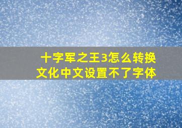 十字军之王3怎么转换文化中文设置不了字体