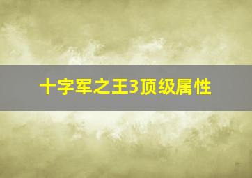 十字军之王3顶级属性