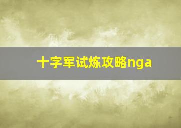 十字军试炼攻略nga