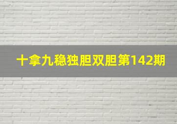 十拿九稳独胆双胆第142期