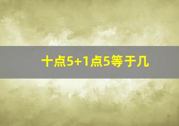 十点5+1点5等于几