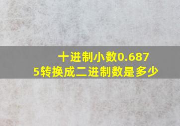 十进制小数0.6875转换成二进制数是多少