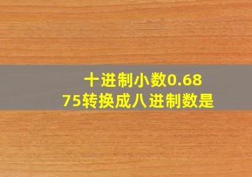 十进制小数0.6875转换成八进制数是