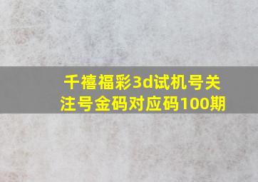 千禧福彩3d试机号关注号金码对应码100期