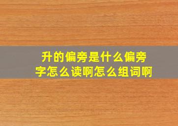 升的偏旁是什么偏旁字怎么读啊怎么组词啊