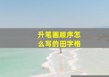 升笔画顺序怎么写的田字格