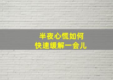 半夜心慌如何快速缓解一会儿