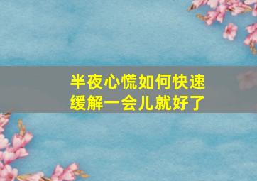 半夜心慌如何快速缓解一会儿就好了