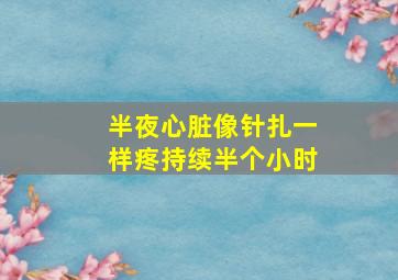 半夜心脏像针扎一样疼持续半个小时