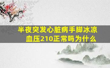 半夜突发心脏病手脚冰凉血压210正常吗为什么