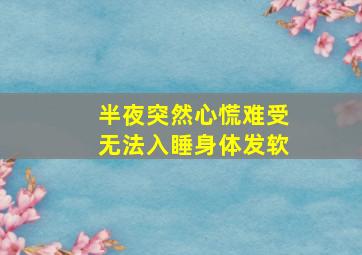 半夜突然心慌难受无法入睡身体发软