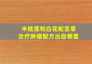 半枝莲和白花蛇舌草治疗肿瘤配方出自哪里