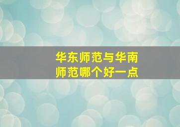 华东师范与华南师范哪个好一点