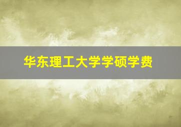 华东理工大学学硕学费