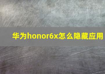 华为honor6x怎么隐藏应用