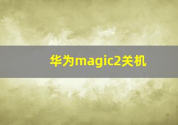 华为magic2关机