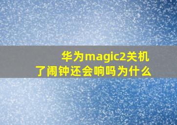 华为magic2关机了闹钟还会响吗为什么