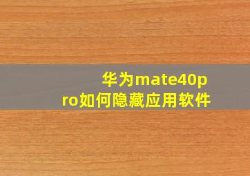 华为mate40pro如何隐藏应用软件