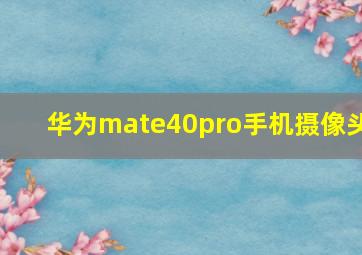 华为mate40pro手机摄像头