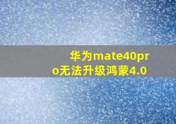 华为mate40pro无法升级鸿蒙4.0