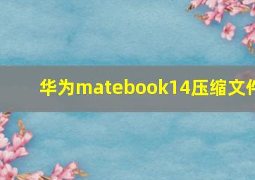 华为matebook14压缩文件