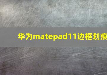 华为matepad11边框划痕