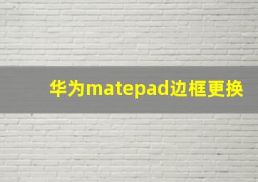 华为matepad边框更换