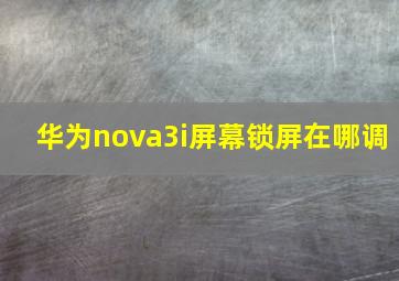 华为nova3i屏幕锁屏在哪调