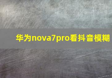 华为nova7pro看抖音模糊