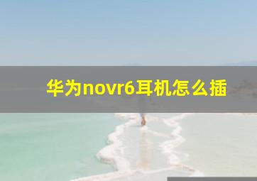 华为novr6耳机怎么插