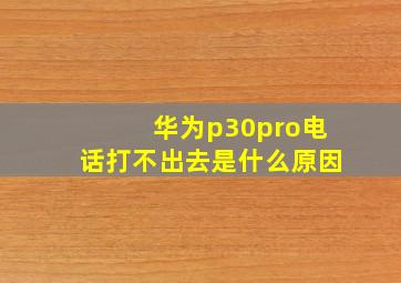 华为p30pro电话打不出去是什么原因