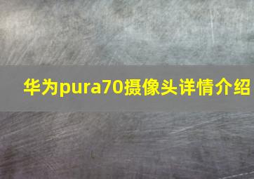 华为pura70摄像头详情介绍