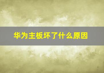 华为主板坏了什么原因