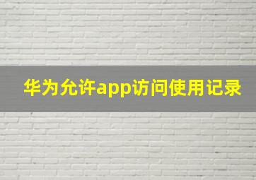 华为允许app访问使用记录