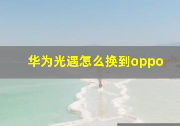 华为光遇怎么换到oppo