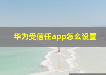 华为受信任app怎么设置