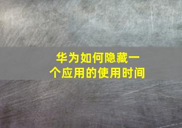 华为如何隐藏一个应用的使用时间