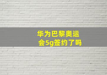 华为巴黎奥运会5g签约了吗