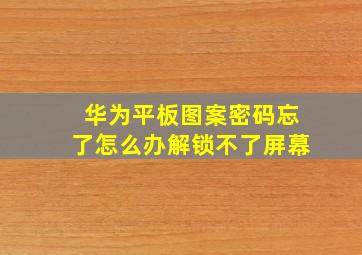 华为平板图案密码忘了怎么办解锁不了屏幕