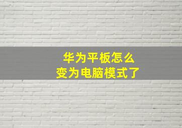 华为平板怎么变为电脑模式了