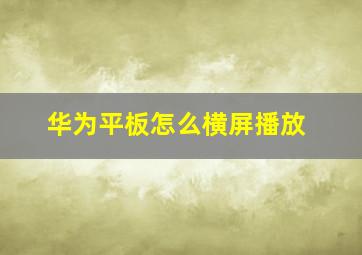 华为平板怎么横屏播放