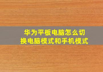 华为平板电脑怎么切换电脑模式和手机模式