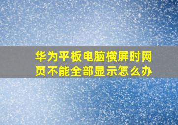 华为平板电脑横屏时网页不能全部显示怎么办