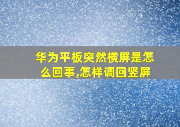 华为平板突然横屏是怎么回事,怎样调回竖屏