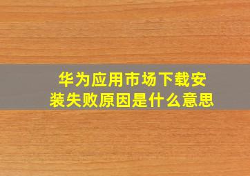 华为应用市场下载安装失败原因是什么意思