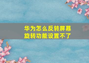 华为怎么反转屏幕旋转功能设置不了