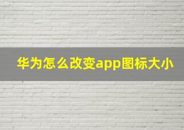 华为怎么改变app图标大小