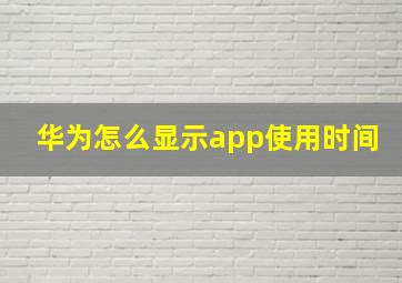 华为怎么显示app使用时间