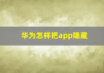 华为怎样把app隐藏